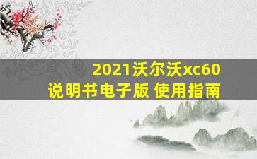 2021沃尔沃xc60说明书电子版 使用指南